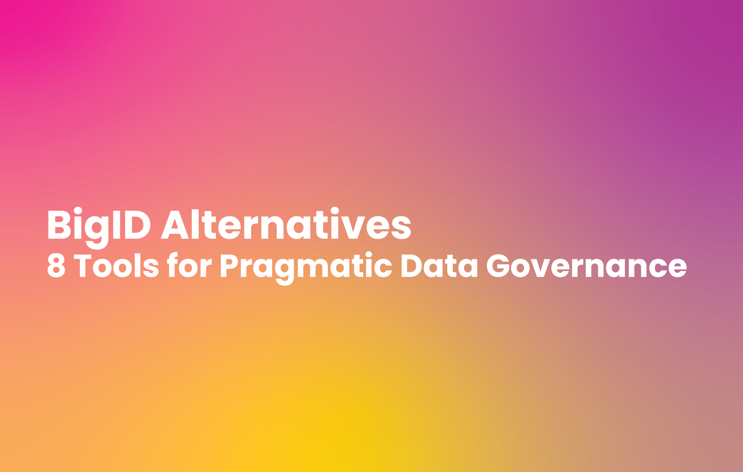 BigID Alternatives- 8 Tools for Pragmatic Data Governance