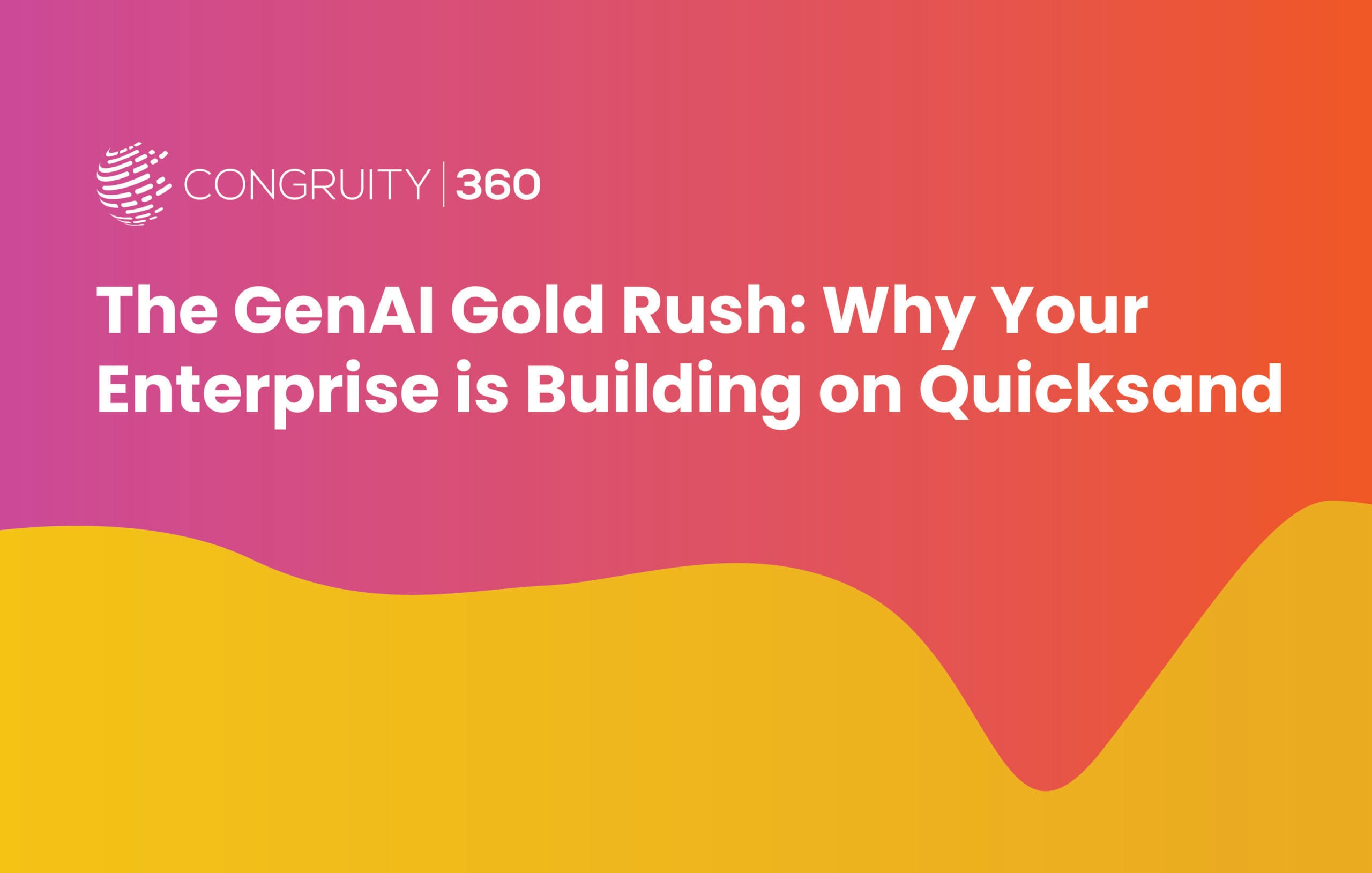 The GenAI Gold Rush- Why Your Enterprise is Building on Quicksand