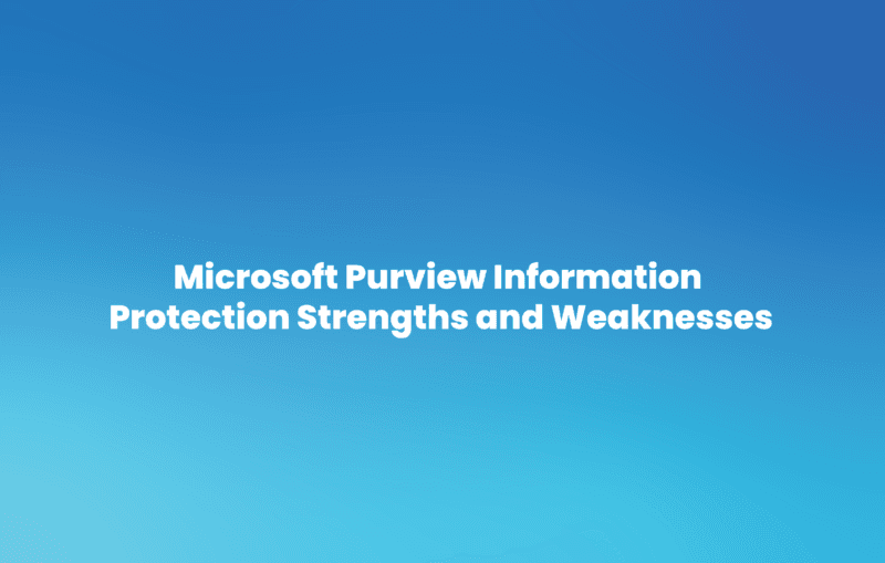 Microsoft Purview Information Protection Strengths and Weaknesses