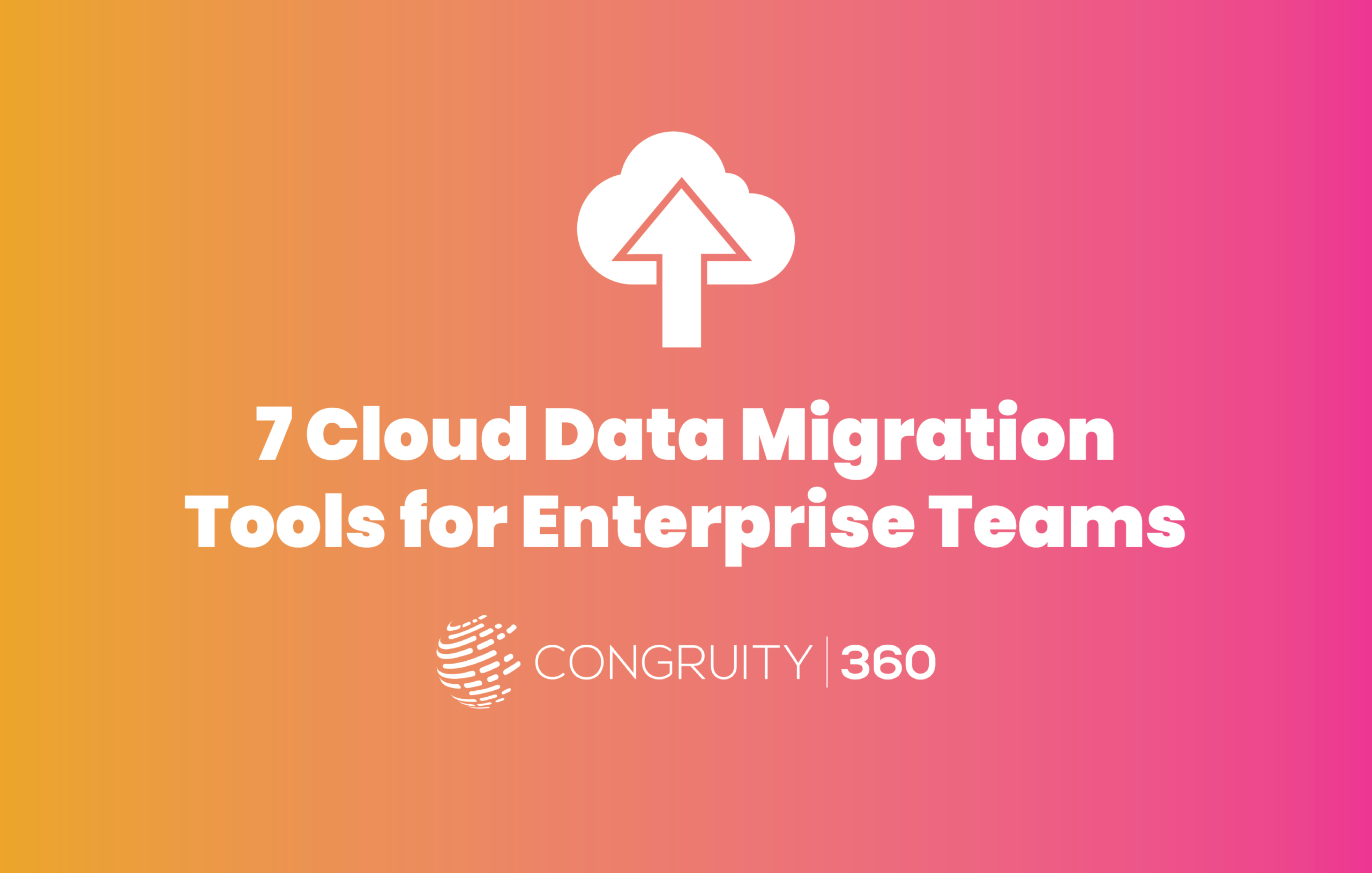 7 Cloud Data Migration Tools for Enterprise Teams Congruity360