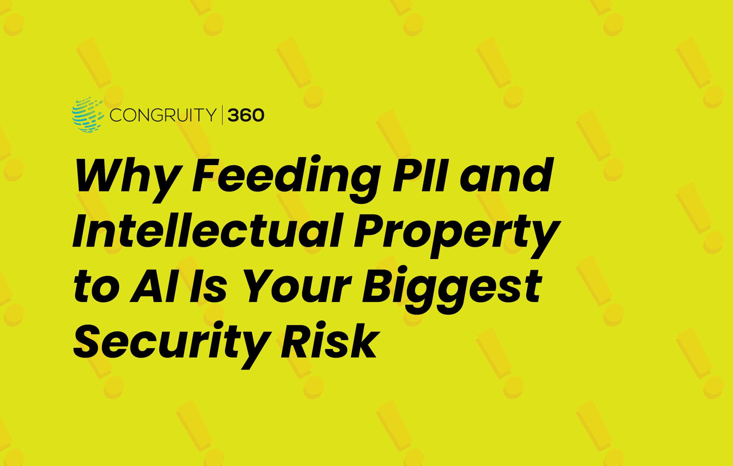 Why Feeding PII and Intellectual Property to AI Is Your Biggest Security Risk